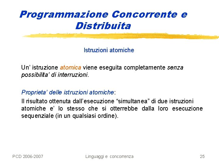 Programmazione Concorrente e Distribuita Istruzioni atomiche Un’ istruzione atomica viene eseguita completamente senza possibilita’