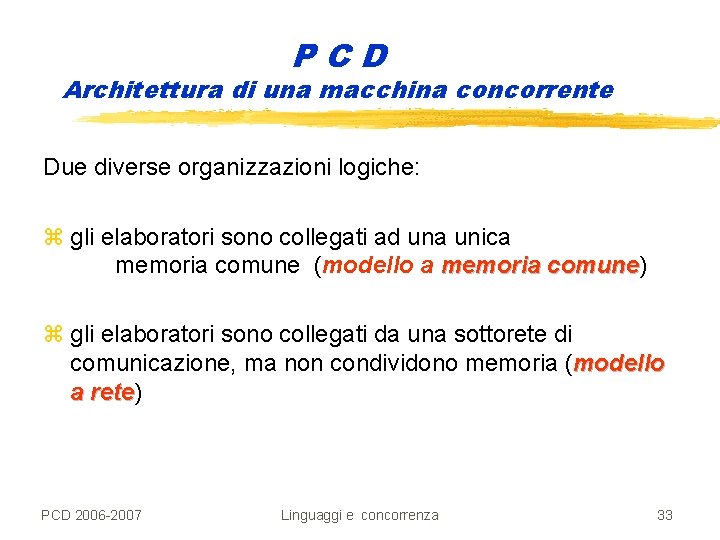 PCD Architettura di una macchina concorrente Due diverse organizzazioni logiche: z gli elaboratori sono