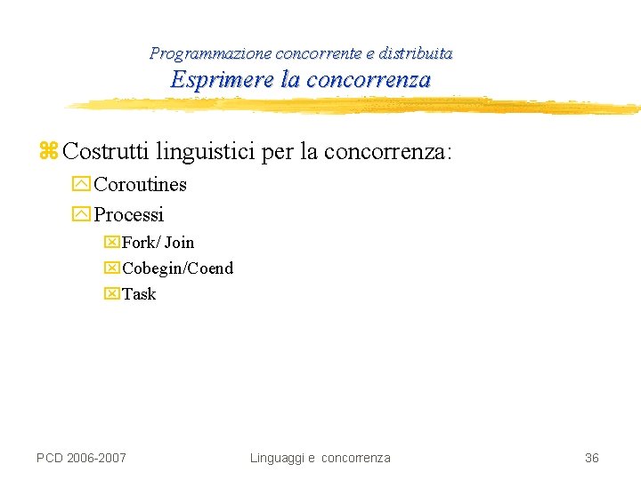 Programmazione concorrente e distribuita Esprimere la concorrenza z Costrutti linguistici per la concorrenza: y.