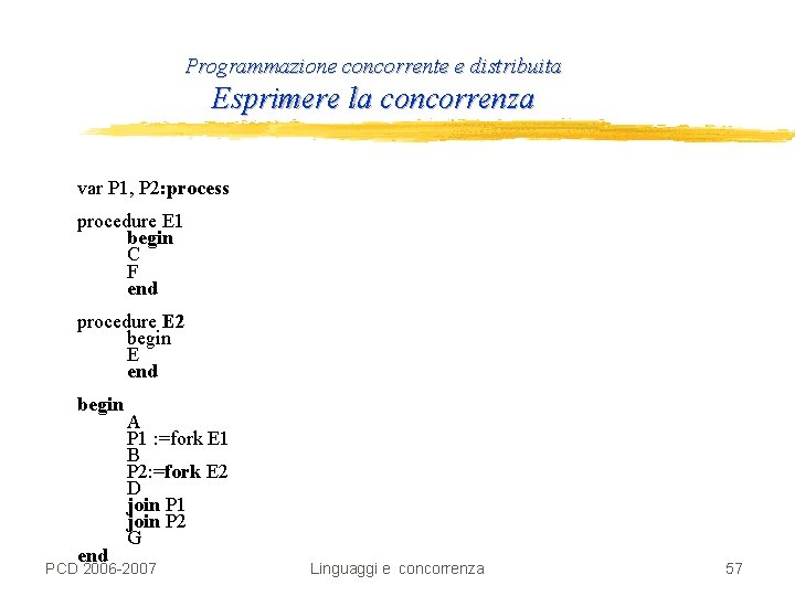 Programmazione concorrente e distribuita Esprimere la concorrenza var P 1, P 2: process procedure