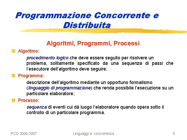 Programmazione Concorrente e Distribuita Algoritmi, Programmi, Processi z Algoritmo: procedimento logico che deve essere