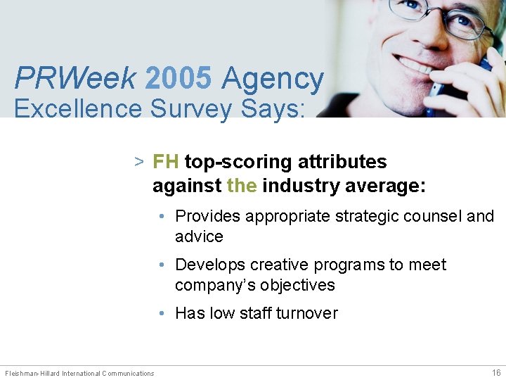 PRWeek 2005 Agency Excellence Survey Says: > FH top-scoring attributes against the industry average: