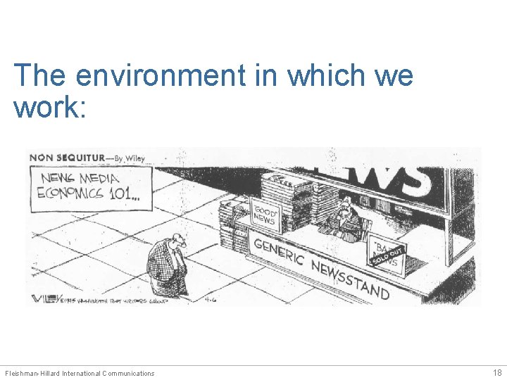 The environment in which we work: Fleishman-Hillard International Communications 18 