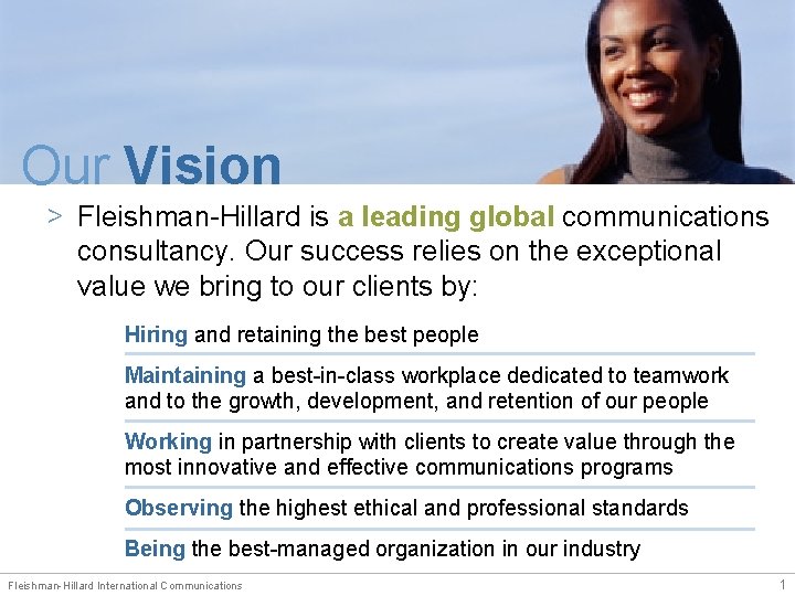Our Vision > Fleishman-Hillard is a leading global communications consultancy. Our success relies on