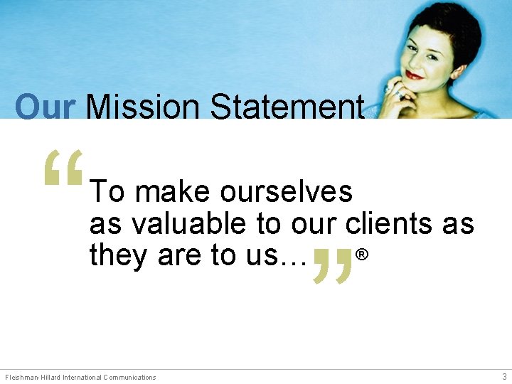 Our Mission Statement “ To make ourselves as valuable to our clients as they