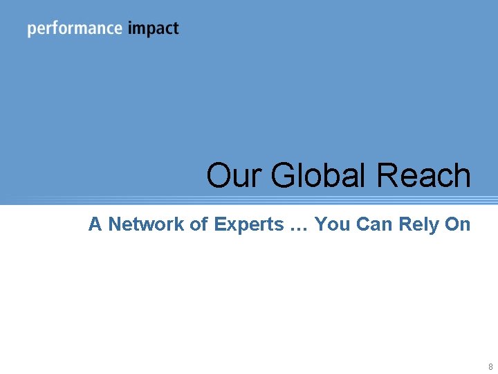 Our Global Reach A Network of Experts … You Can Rely On 8 