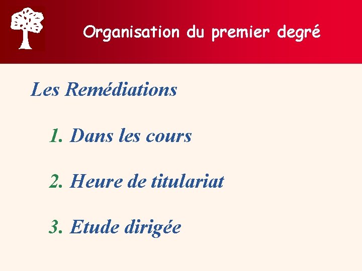 Organisation du premier degré Les Remédiations 1. Dans les cours 2. Heure de titulariat