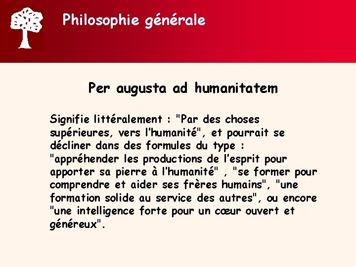 Philosophie générale "Per augusta ad humanitatem Signifie littéralement : "Par des choses supérieures, vers