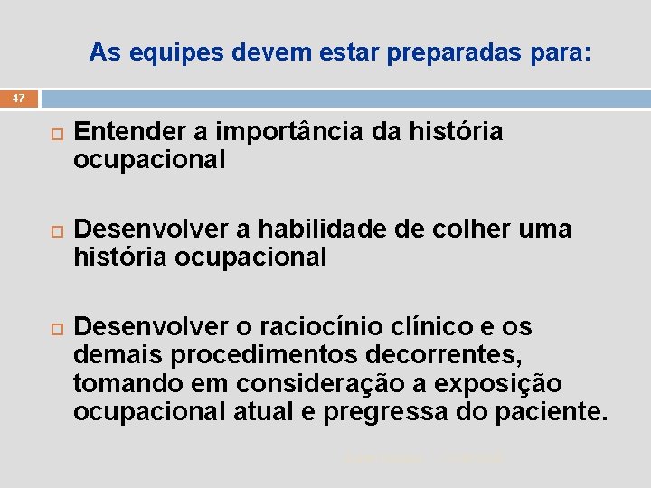 As equipes devem estar preparadas para: 47 Entender a importância da história ocupacional Desenvolver