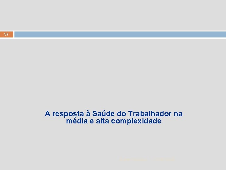 57 A resposta à Saúde do Trabalhador na média e alta complexidade Zuher Handar