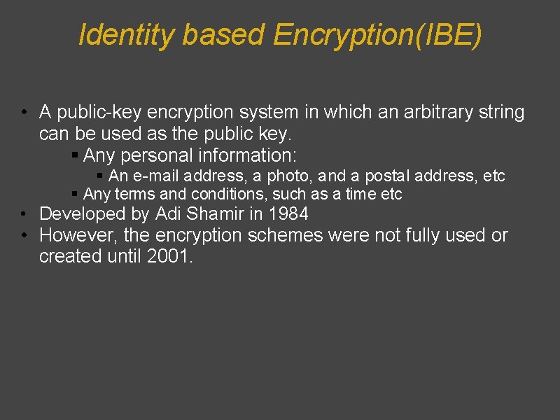 Identity based Encryption(IBE) • A public-key encryption system in which an arbitrary string can