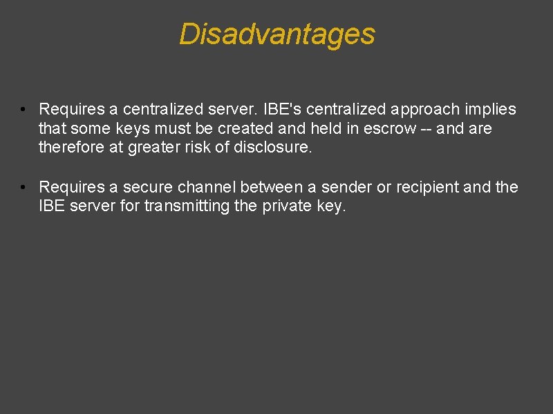 Disadvantages • Requires a centralized server. IBE's centralized approach implies that some keys must