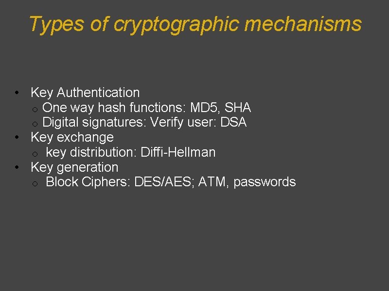 Types of cryptographic mechanisms • Key Authentication o One way hash functions: MD 5,