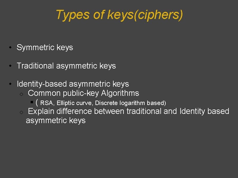 Types of keys(ciphers) • Symmetric keys • Traditional asymmetric keys • Identity-based asymmetric keys