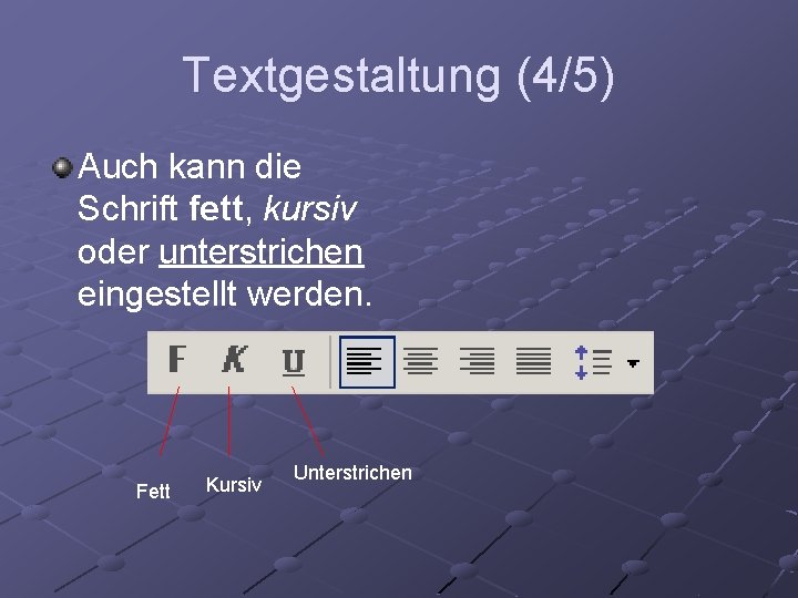 Textgestaltung (4/5) Auch kann die Schrift fett, kursiv oder unterstrichen eingestellt werden. Fett Kursiv