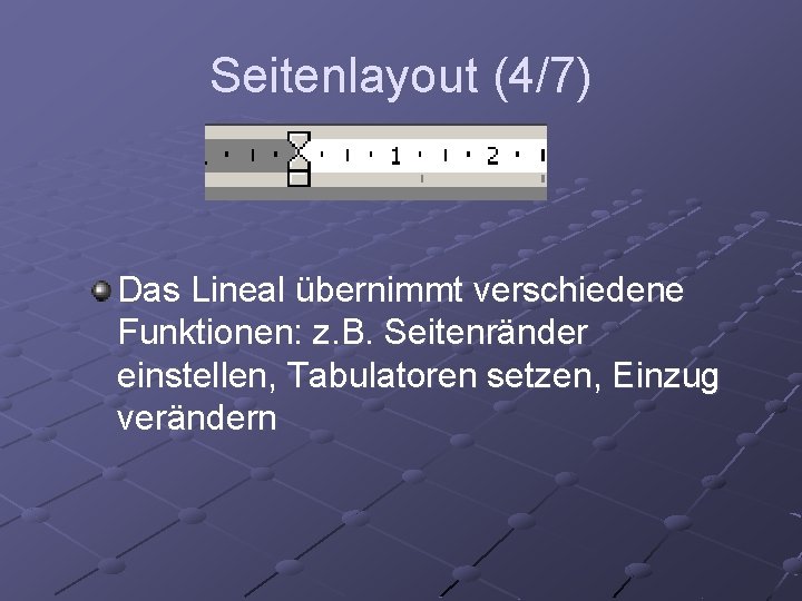 Seitenlayout (4/7) Das Lineal übernimmt verschiedene Funktionen: z. B. Seitenränder einstellen, Tabulatoren setzen, Einzug