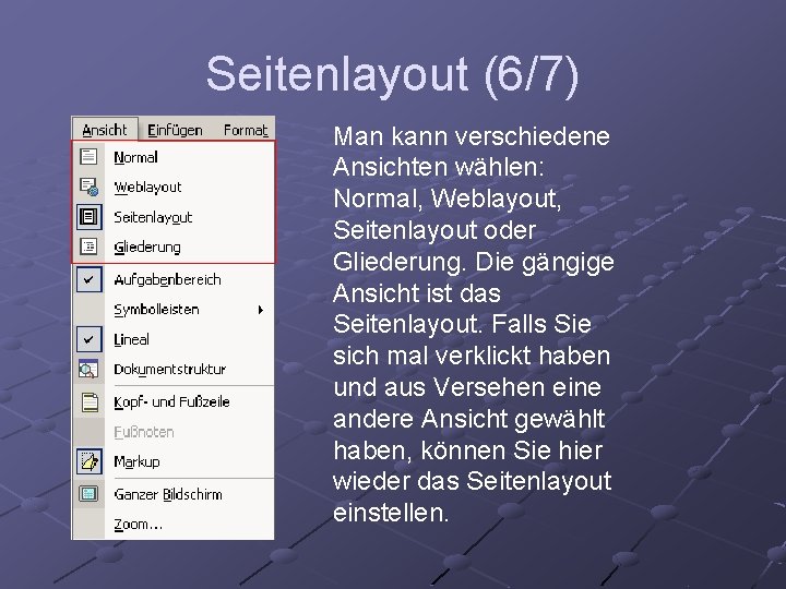 Seitenlayout (6/7) Man kann verschiedene Ansichten wählen: Normal, Weblayout, Seitenlayout oder Gliederung. Die gängige