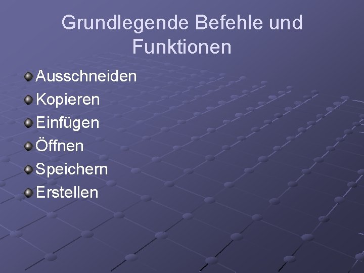 Grundlegende Befehle und Funktionen Ausschneiden Kopieren Einfügen Öffnen Speichern Erstellen 