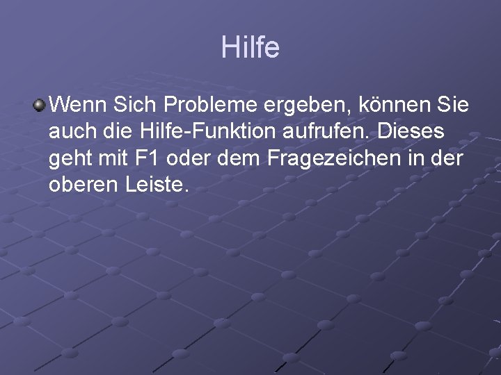 Hilfe Wenn Sich Probleme ergeben, können Sie auch die Hilfe-Funktion aufrufen. Dieses geht mit