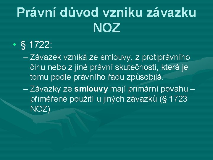 Právní důvod vzniku závazku NOZ • § 1722: – Závazek vzniká ze smlouvy, z