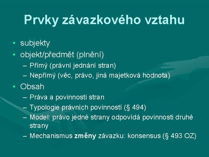 Prvky závazkového vztahu • subjekty • objekt/předmět (plnění) – Přímý (právní jednání stran) –