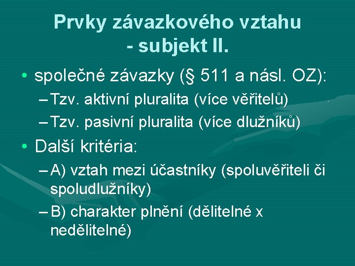 Prvky závazkového vztahu - subjekt II. • společné závazky (§ 511 a násl. OZ):