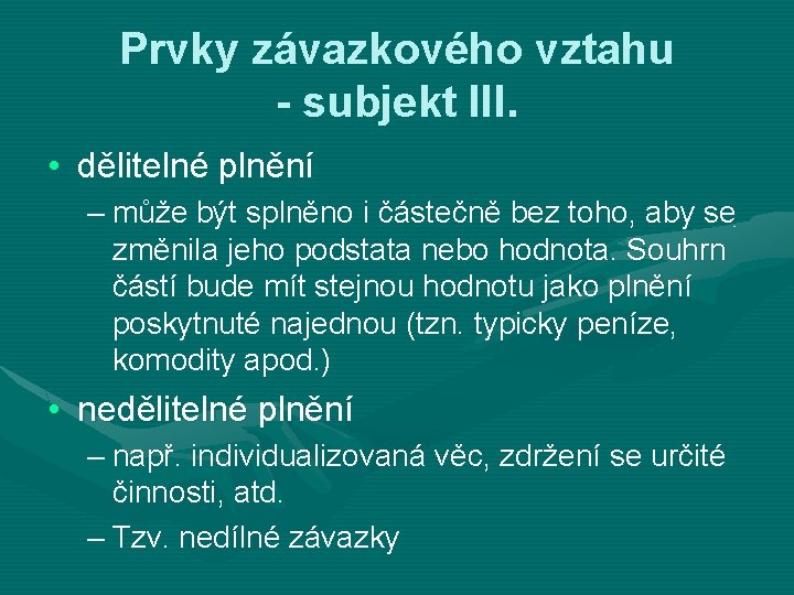 Prvky závazkového vztahu - subjekt III. • dělitelné plnění – může být splněno i