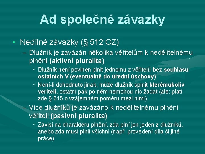 Ad společné závazky • Nedílné závazky (§ 512 OZ) – Dlužník je zavázán několika