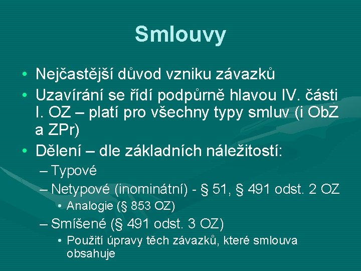 Smlouvy • Nejčastější důvod vzniku závazků • Uzavírání se řídí podpůrně hlavou IV. části