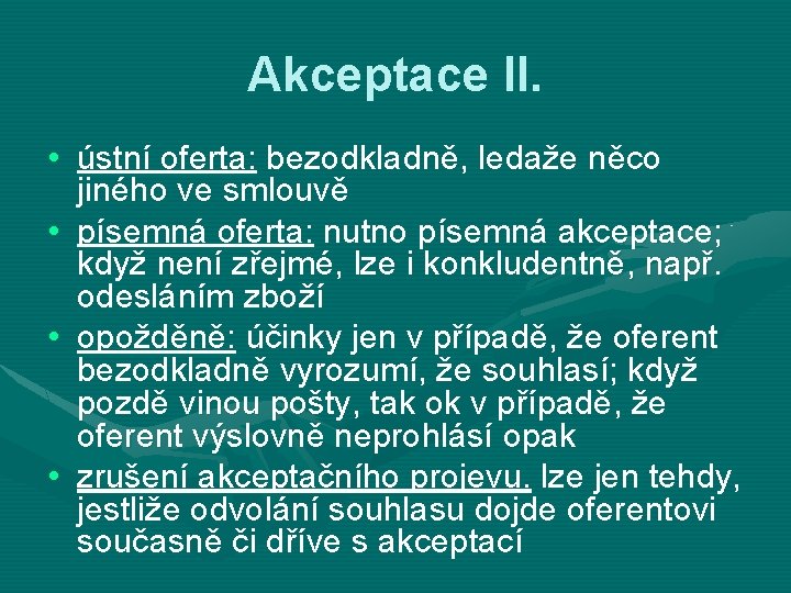 Akceptace II. • ústní oferta: bezodkladně, ledaže něco jiného ve smlouvě • písemná oferta: