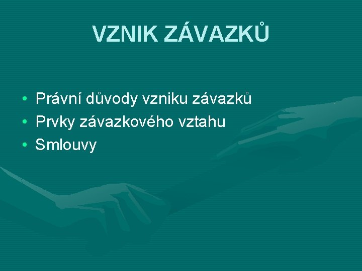 VZNIK ZÁVAZKŮ • • • Právní důvody vzniku závazků Prvky závazkového vztahu Smlouvy 