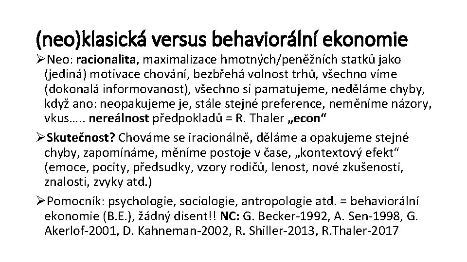 (neo)klasická versus behaviorální ekonomie ØNeo: racionalita, maximalizace hmotných/peněžních statků jako (jediná) motivace chování, bezbřehá