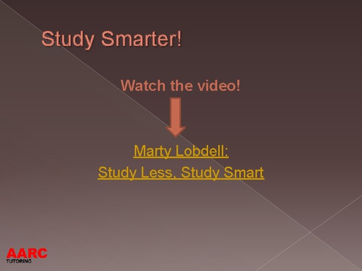 Study Smarter! Watch the video! Marty Lobdell: Study Less, Study Smart 