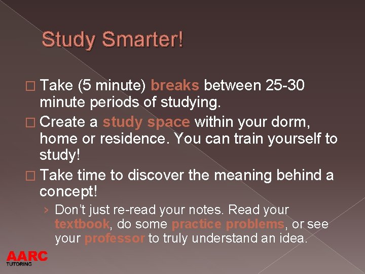 Study Smarter! � Take (5 minute) breaks between 25 -30 minute periods of studying.
