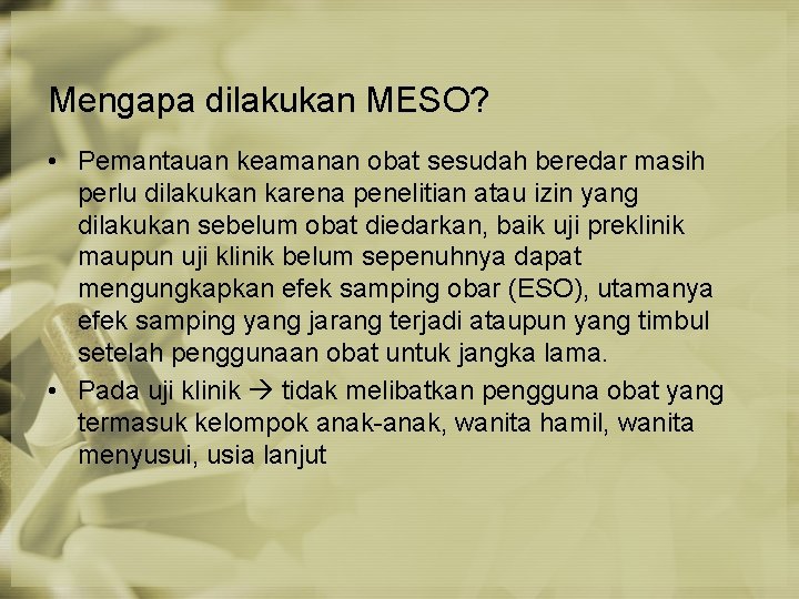 Mengapa dilakukan MESO? • Pemantauan keamanan obat sesudah beredar masih perlu dilakukan karena penelitian