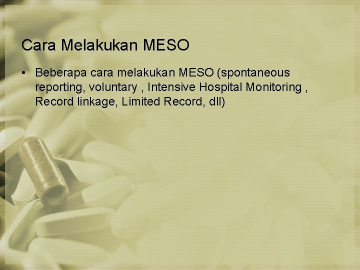 Cara Melakukan MESO • Beberapa cara melakukan MESO (spontaneous reporting, voluntary , Intensive Hospital