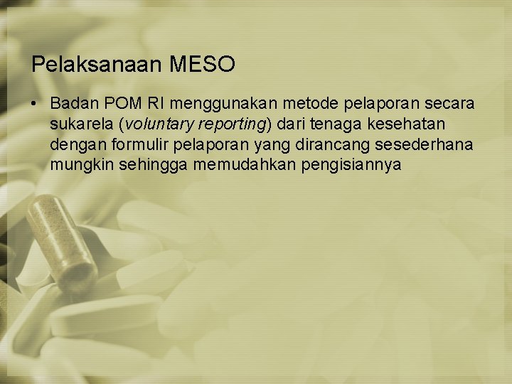 Pelaksanaan MESO • Badan POM RI menggunakan metode pelaporan secara sukarela (voluntary reporting) dari