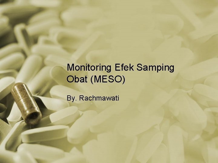 Monitoring Efek Samping Obat (MESO) By. Rachmawati 