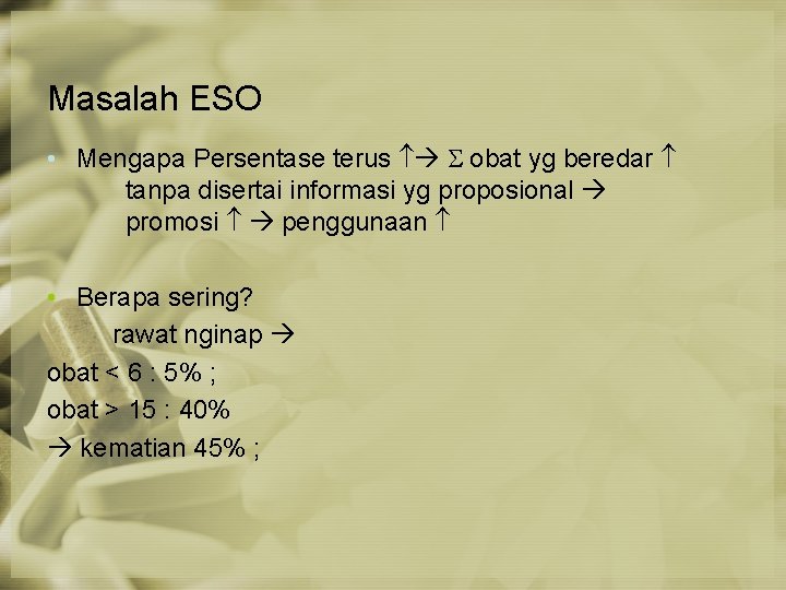 Masalah ESO • Mengapa Persentase terus obat yg beredar tanpa disertai informasi yg proposional
