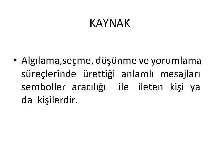 KAYNAK • Algılama, seçme, düşünme ve yorumlama süreçlerinde ürettiği anlamlı mesajları semboller aracılığı ileten