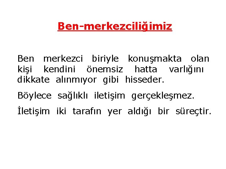 Ben-merkezciliğimiz Ben merkezci biriyle konuşmakta olan kişi kendini önemsiz hatta varlığını dikkate alınmıyor gibi