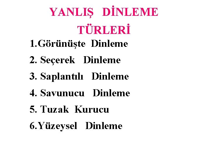 YANLIŞ DİNLEME TÜRLERİ 1. Görünüşte Dinleme 2. Seçerek Dinleme 3. Saplantılı Dinleme 4. Savunucu