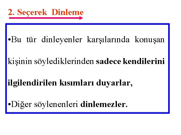 2. Seçerek Dinleme • Bu tür dinleyenler karşılarında konuşan kişinin söylediklerinden sadece kendilerini ilgilendirilen