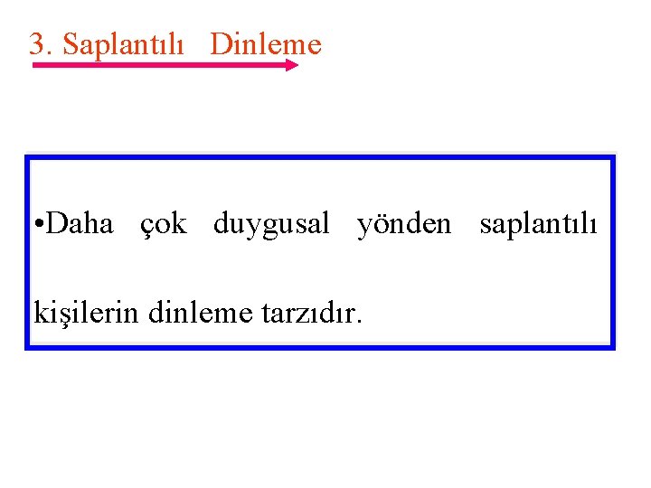 3. Saplantılı Dinleme • Daha çok duygusal yönden saplantılı kişilerin dinleme tarzıdır. 