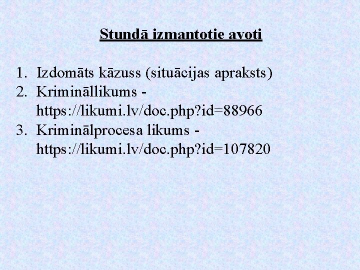 Stundā izmantotie avoti 1. Izdomāts kāzuss (situācijas apraksts) 2. Krimināllikums https: //likumi. lv/doc. php?