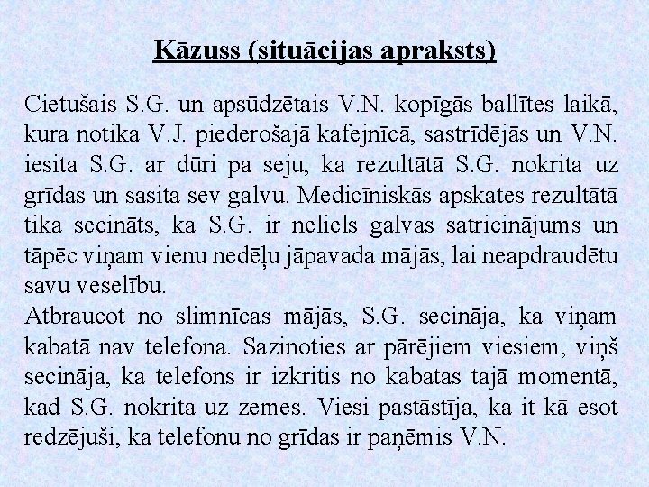 Kāzuss (situācijas apraksts) Cietušais S. G. un apsūdzētais V. N. kopīgās ballītes laikā, kura