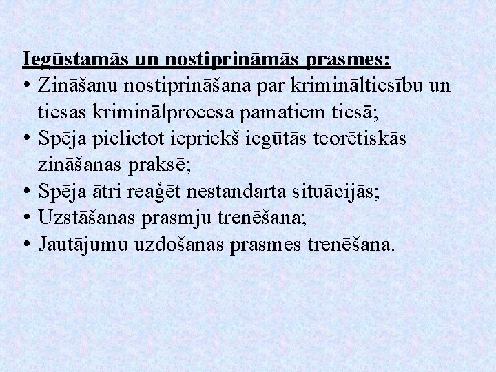 Iegūstamās un nostiprināmās prasmes: • Zināšanu nostiprināšana par krimināltiesību un tiesas kriminālprocesa pamatiem tiesā;