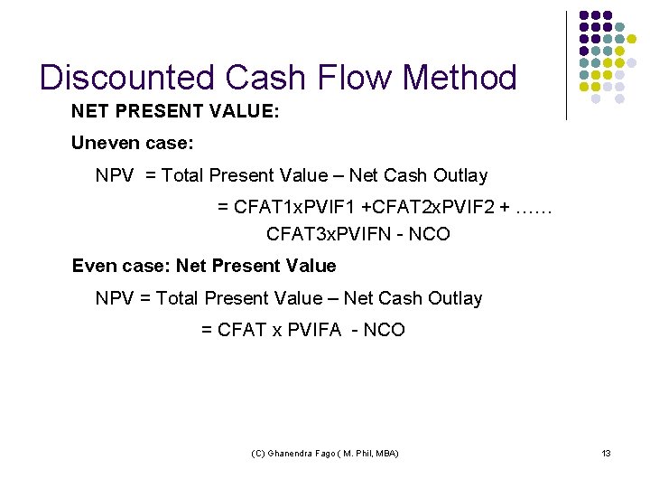 Discounted Cash Flow Method NET PRESENT VALUE: Uneven case: NPV = Total Present Value