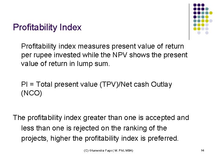 Profitability Index Profitability index measures present value of return per rupee invested while the