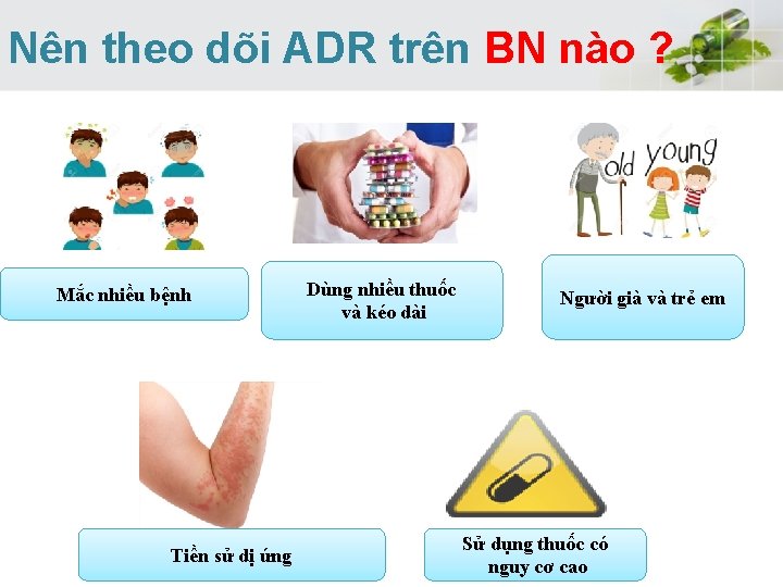 Nên theo dõi ADR trên BN nào ? Mắc nhiều bệnh Tiền sử dị Nên theo dõi ADR trên BN nào ? Mắc nhiều bệnh Tiền sử dị